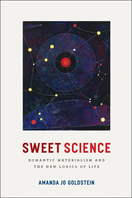 Sweet Science: Romantic Materialism And The New Logics Of Life