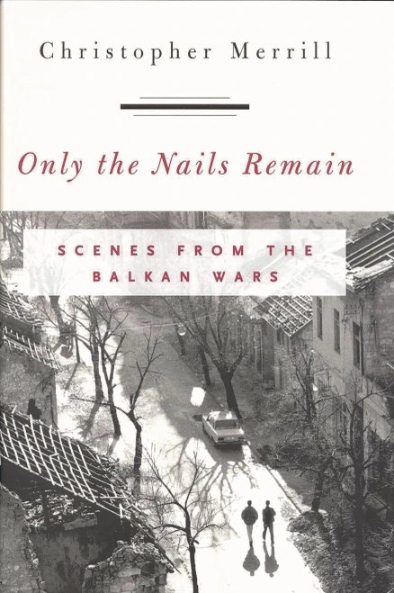 Only The Nails Remain: Scenes From The Balkan Wars