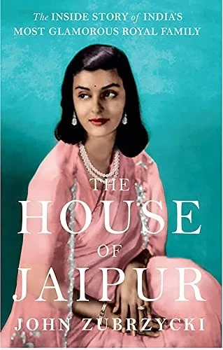The House Of Jaipur: The Inside Story Of India'S Most Glamorous Royal Family
