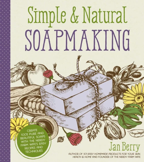 Simple & Natural Soapmaking: Create 100% Pure and Beautiful Soaps with The Nerdy Farm Wife�s Easy Recipes and Techniques