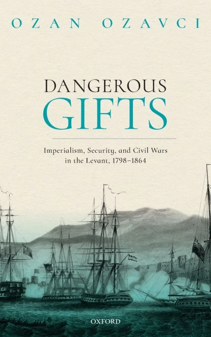 Dangerous Gifts: Imperialism, Security, And Civil Wars In The Levant, 1798-1864