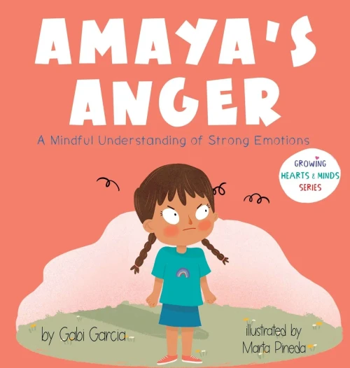 Amaya'S Anger: A Mindful Understanding Of Strong Emotions (Growing Hearts & Minds)