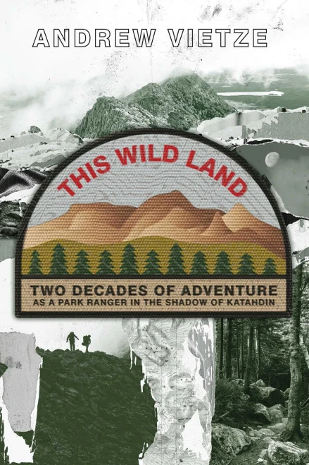 This Wild Land: Two Decades Of Adventure As A Park Ranger In The Shadow Of Katahdin