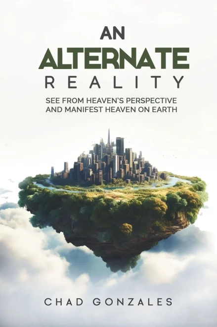 An Alternate Reality: See From Heaven'S Perspective So You Manifest Heaven On Earth