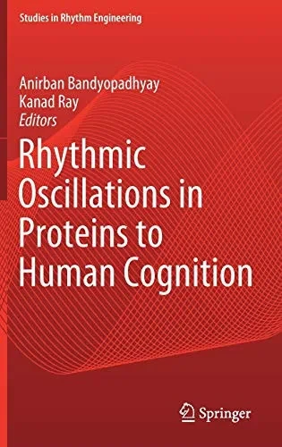 Rhythmic Oscillations In Proteins To Human Cognition (Studies In Rhythm Engineering)