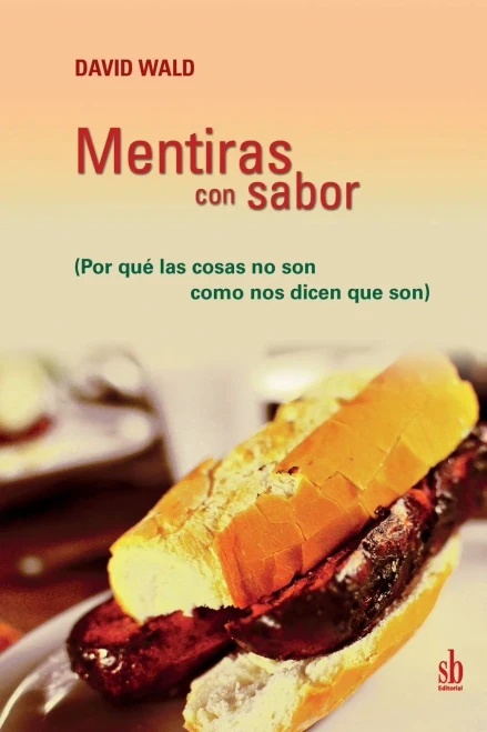 Mentiras Con Sabor: Por Qué Las Cosas No Son Como Nos Dicen Que Son (Spanish Edition)