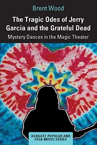 The Tragic Odes Of Jerry Garcia And The Grateful Dead (Ashgate Popular And Folk Music)