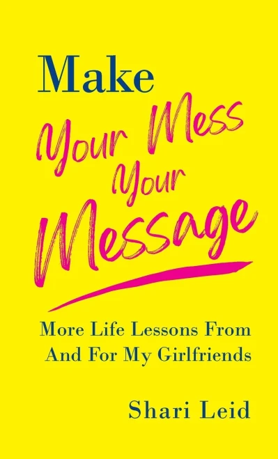 Make Your Mess Your Message: More Life Lessons From And For My Girlfriends (Friendship)