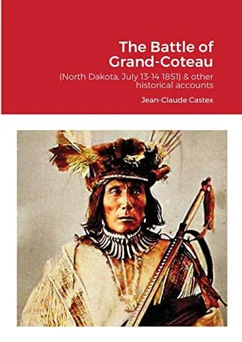 The Battle Of Grand-Coteau (North Dakota, July 13-14 1851) & Other Historical Accounts.