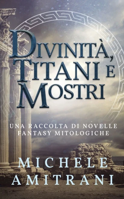 Divinit?, Titani E Mostri: Una Raccolta Di Novelle Fantasy Mitologiche (Italian Edition)