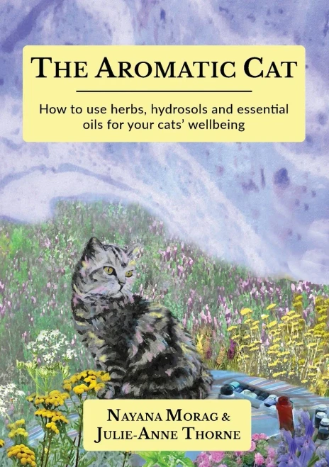 The Aromatic Cat: How To Use Herbs, Hydrosols And Essential Oils For Your Cats' Wellbeing