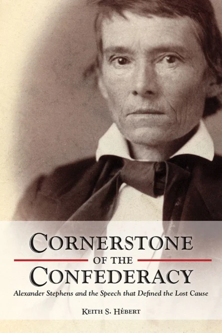 Cornerstone Of The Confederacy: Alexander Stephens And The Speech That Defined The Lost Cause
