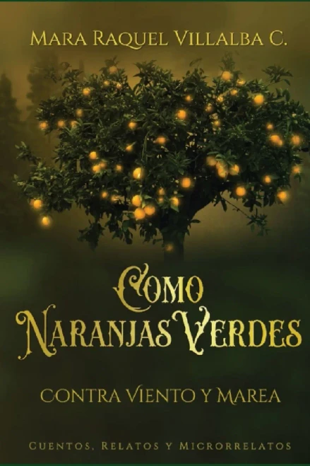 Como Naranjas Verdes (Contra Viento Y Marea): Cuentos, Relatos, Microrrelatos (Spanish Edition)