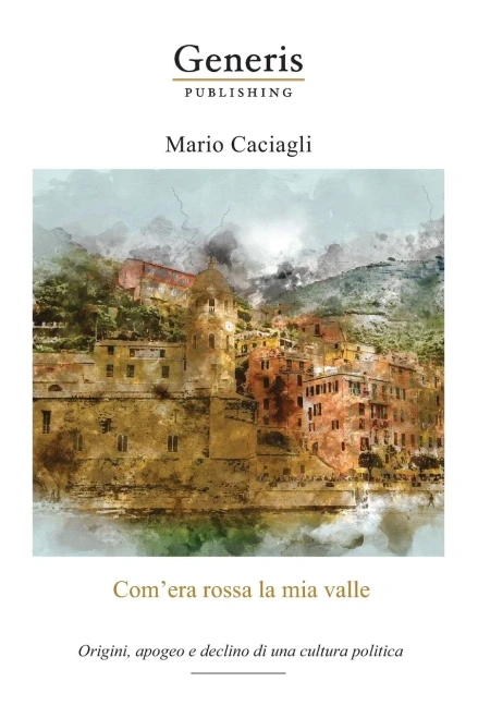 ComEra Rossa La Mia Valle : Origini, Apogeo E Declino Di Una Cultura Politica (Italian Edition)