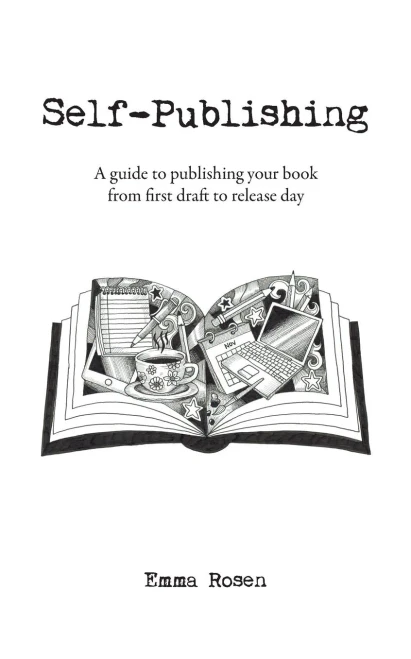 Self-Publishing: A Guide To Publishing Your Book From First Draft To Release Day