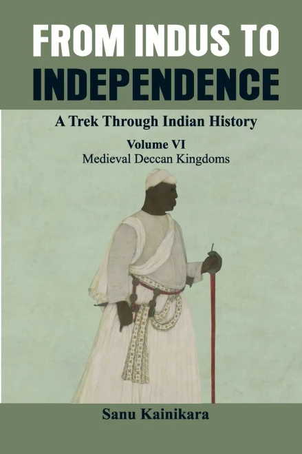 From Indus To Independence - A Trek Through Indian History: (Vol Vi Medieval Deccan Kingdoms) (6)