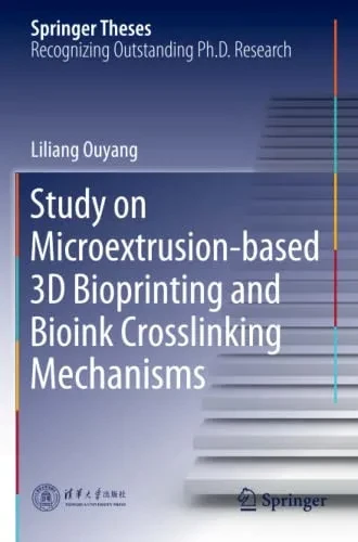 Study On Microextrusion-Based 3D Bioprinting And Bioink Crosslinking Mechanisms (Springer Theses)