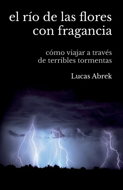 El Río De Las Flores Con Fragancia: Cómo Viajar A Través De Terribles Tormentas (Spanish Edition)