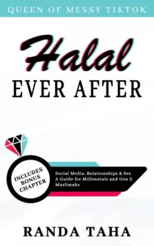 Halal Ever After: Social Media, Relationships And Sex - A Guide For Millennials And Gen Z Muslimahs