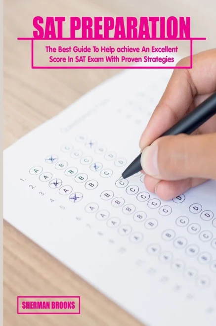 Sat Preparation: The Best Guide To Help Achieve An Excellent Score In Sat Exam With Proven Strategies