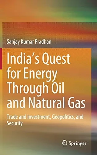 IndiaS Quest For Energy Through Oil And Natural Gas: Trade And Investment, Geopolitics, And Security