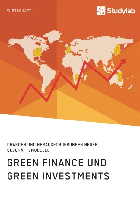 Green Finance Und Green Investments. Chancen Und Herausforderungen Neuer Geschäftsmodelle (German Edition)