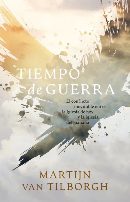 Tiempo De Guerra: El Conflicto Inevitable Entre La Iglesia De Hoy Y La Iglesia Del Ma±Ana (Spanish Edition)