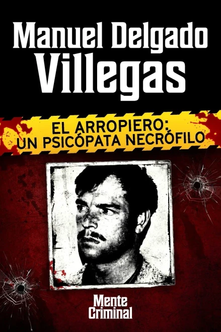 Manuel Delgado Villegas, El Arropiero: Un Psic?Pata Necr?Filo (Biblioteca: Mente Criminal) (Spanish Edition)