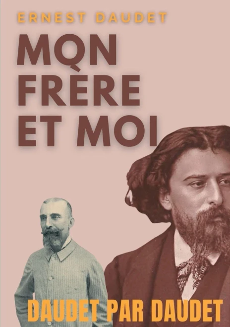 Daudet Par Daudet: Mon Fr?re Et Moi: Alphonse Daudet Vu Par Son Fr?re, L'?crivain Ernest Daudet (French Edition)
