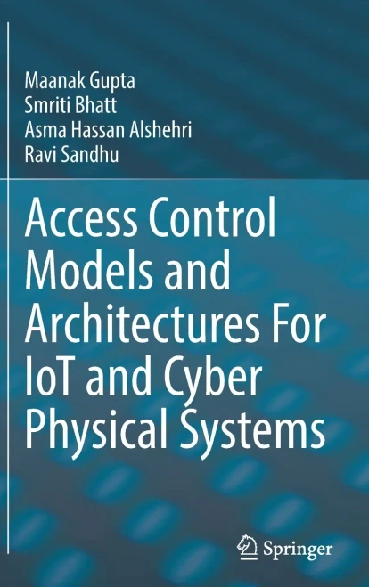 Access Control Models And Architectures For Iot And Cyber Physical Systems (Advances In Information Security, 87)