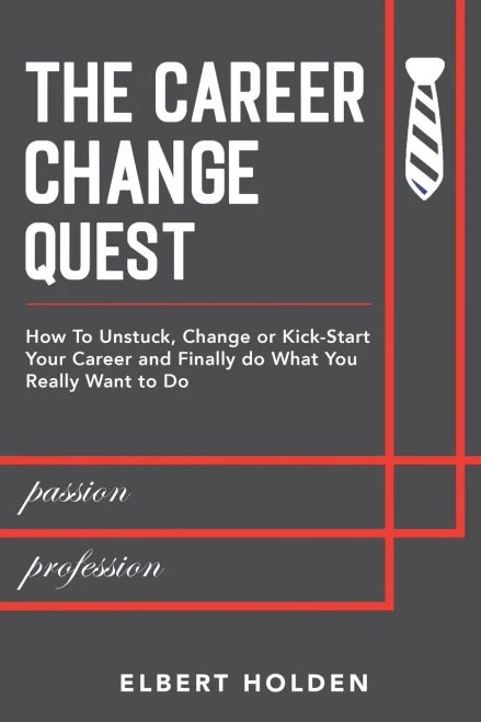 The Career Change Quest: How To Unstuck, Change Or Kick-Start Your Career And Finally Do What You Really Want To Do