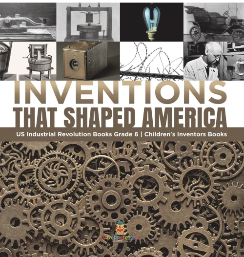 Inventions That Shaped America | Us Industrial Revolution Books Grade 6 | Children'S Inventors Books