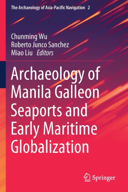 Archaeology Of Manila Galleon Seaports And Early Maritime Globalization (The Archaeology Of Asia-Pacific Navigation)