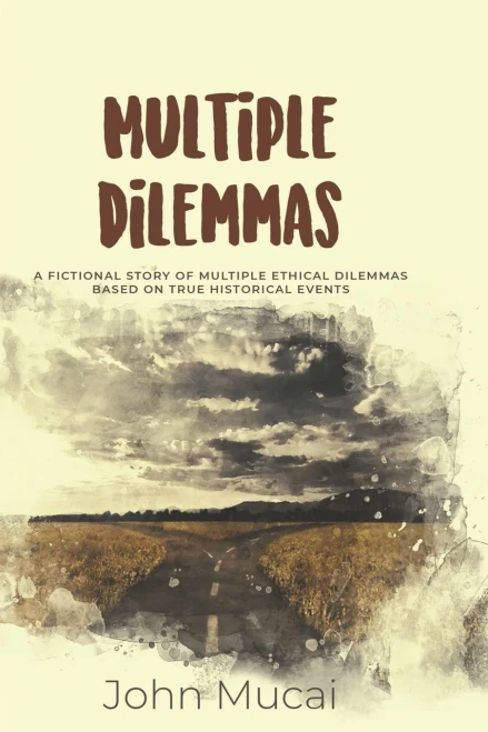 Multiple Dilemmas: A Fictional Story Of Multiple Ethical Dilemmas Based On True Historical Events (Mucai Quick Read)