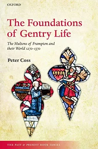 The Foundations Of Gentry Life: The Multons Of Frampton And Their World 1270-1370 (The Past And Present Book Series)