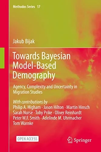 Towards Bayesian Model-Based Demography: Agency, Complexity And Uncertainty In Migration Studies (Methodos Series, 17)