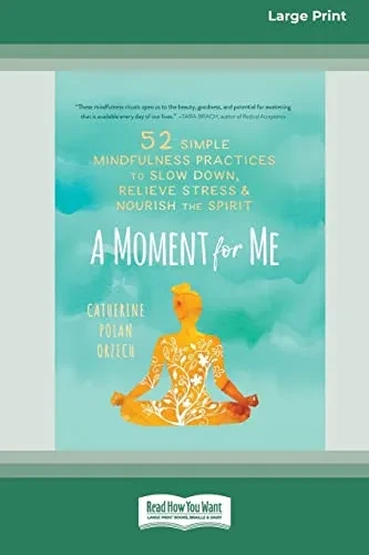 A Moment For Me: 52 Simple Mindfulness Practices To Slow Down, Relieve Stress, And Nourish The Spirit (16Pt Large Print Edition)