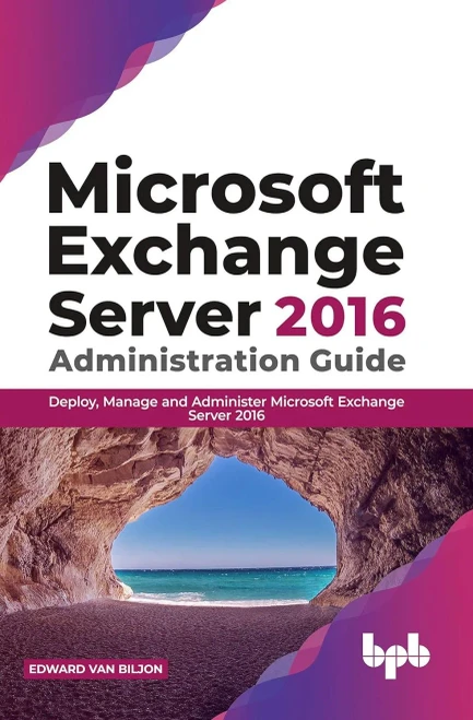 Microsoft Exchange Server 2016 Administration Guide: Deploy, Manage And Administer Microsoft Exchange Server 2016 (English Edition)