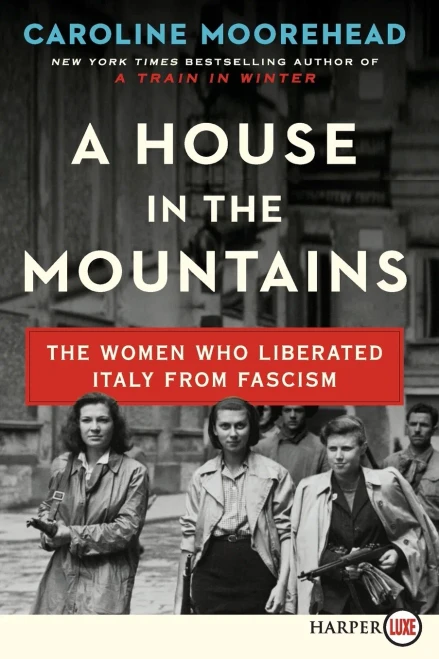 A House in the Mountains: The Women Who Liberated Italy from Fascism (Resistance Quartet)
