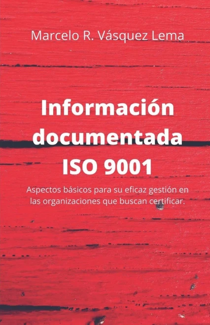 Información Documentada Iso 9001: Aspectos Básicos Para Su Eficaz Gestión En Las Organizaciones Que Buscan Certificar. (Spanish Edition)