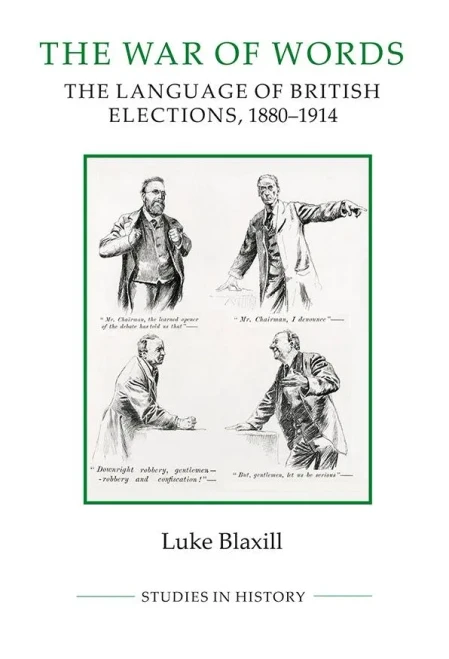The War of Words: The Language of British Elections, 1880-1914 (Royal Historical Society Studies in History New Series) (Volume 104)