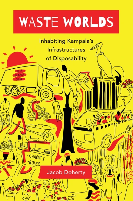 Waste Worlds: Inhabiting Kampala'S Infrastructures Of Disposability (Volume 6) (Atelier: Ethnographic Inquiry In The Twenty-First Century)