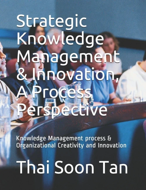 Strategic Knowledge Management & Innovation, A Process Perspective: Knowledge Management Process & Organizational Creativity And Innovation