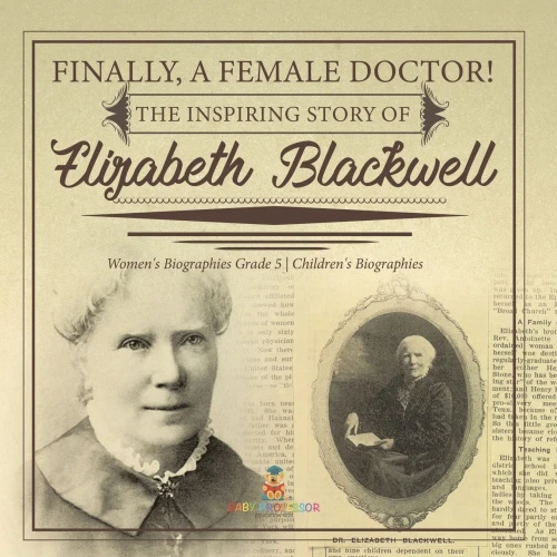 Finally, A Female Doctor! The Inspiring Story Of Elizabeth Blackwell | Women'S Biographies Grade 5 | Children'S Biographies