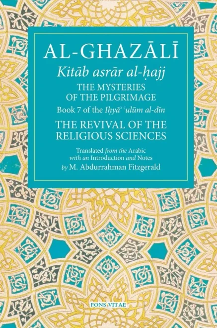 The Mysteries Of The Pilgrimage: Book 7 Of Ihya' 'Ulum Al-Din, The Revival Of The Religious Sciences (7) (The Fons Vitae Al-Ghazali Series)