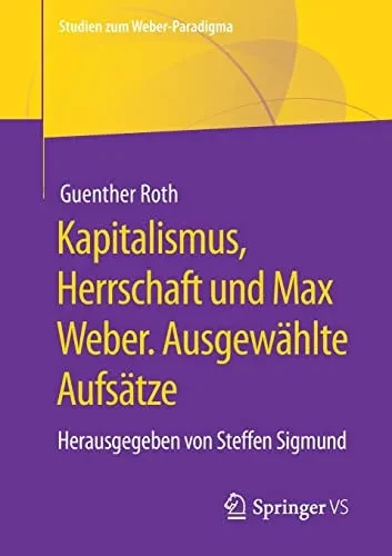 Kapitalismus, Herrschaft Und Max Weber. Ausgew?hlte Aufs?tze: Herausgegeben Von Steffen Sigmund (Studien Zum Weber-Paradigma) (German Edition)