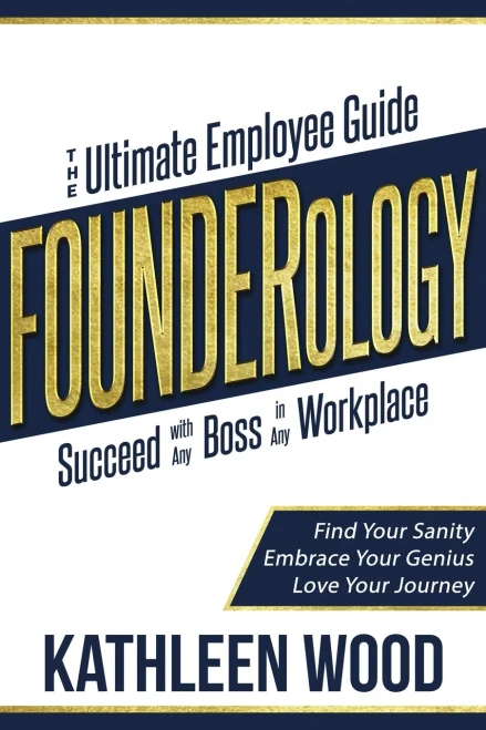 Founderology: The Ultimate Employee Guide To Succeed With Any Boss In Any Workplace: Find Your Sanity - Embrace Your Genius - Love Your Journey