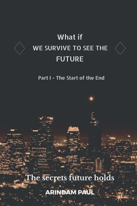 What If - We Survive To See The Future Part I - The Start Of The End: An Inspirational & Exciting Story. Get Ready For A Journey To The Future.