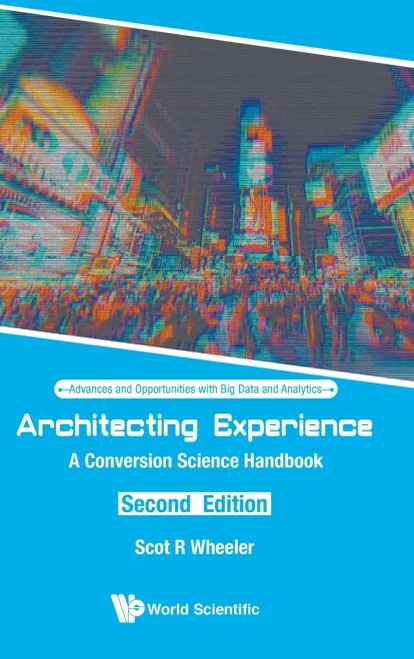 Architecting Experience: A Conversion Science Handbook (Second Edition) (Advances And Opportunities With Big Data And Analytics)