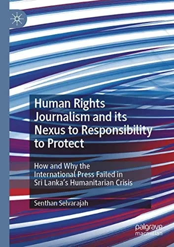 Human Rights Journalism And Its Nexus To Responsibility To Protect: How And Why The International Press Failed In Sri Lankaæs Humanitarian Crisis